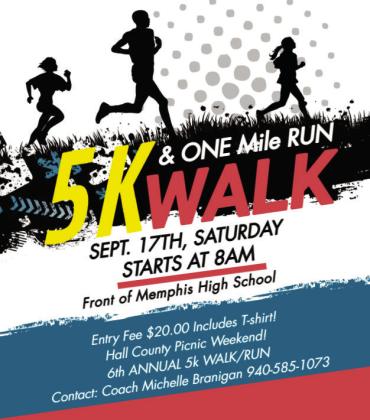 Get your move on at the 6th Annual 5K Walk/Run. Held in conjunction with the Hall County Picnic, the run will begin in front of the Memphis High School at 8 a.m. Saturday, Sept. 17. Entry is $20 and includes a T-shirt. For more information or to signup, contact Memphis High School cross country coach Michelle Branigan at 940-585-1073. Courtesy Graphic