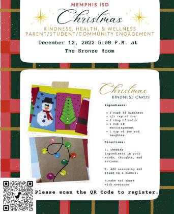 Memphis ISD will host a Christmas Kindness, Health and Wellness Parent/Student/Community Engagement at 5 p.m. Tuesday, Dec. 13 in the Bronze Room. At the event, attendees will create Christmas Kindness Cards for Memphis Convalescent Center residents, make and enjoy festive, healthy snacks and play a fun wellness game. To register for the event, scan the QR code above. Courtesy Graphic