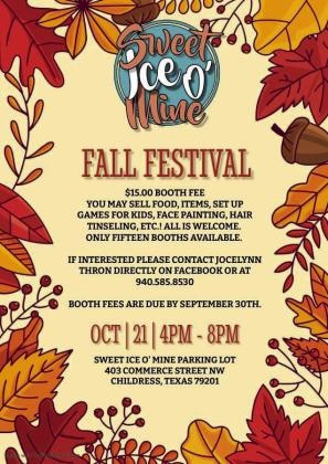 Sweet Ice O’ Mine will host a Fall Festival from 4-8 p.m. Saturday, Oct. 21 in downtown Childress. Currently, 15 booth spaces are available. To reserve a booth, contact Jocelynn Thron at 940-585-8350 or on Facebook. Booths, which are $15, must be registered and paid by Saturday, Sept. 30. Graphic Courtesy of Sweet Ice O’ Mine