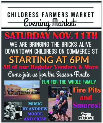 The Childress Farmers Market Evening Market Season Finale will be held at 6 p.m. Saturday, Nov. 11 on Commerce St. in downtown Childress. Featuring live music by Andrew Moore, delicious food, hot beverages, toasted s’mores, handmade holiday gifts and more, the market will last until 8 p.m. Graphic Courtesy of Childress Farmers Market