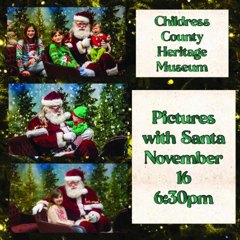 Santa Claus will make his first stop of the 2024 holiday season at the Childress County Heritage Museum for Photos with Santa beginning at 6:30 p.m. Saturday, Nov. 16. All donations will benefit the Childress County Heritage Museum’s Saturdays at the Museum children’s program. “Don’t miss this magical moment,” Childress County Heritage Museum Director Niki Seal said. “Spread the holiday cheer and support a great cause.” Graphic Courtesy of Childress County Heritage Museum