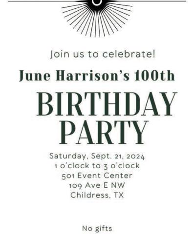 You’re invited! June Harrison, of Childress, will celebrate her 100th birthday from 1-3 p.m. Saturday, Sept. 21 at the 501 Event Center, 109 Ave. E NW. All are welcome to attend. No gifts are necessary. Courtesy Graphic