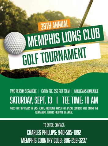 The 39th Annual Memphis Lions Club Golf Tournament will tee off at 10 a.m. Saturday, Sept. 13 at the Memphis Country Club. A two-person scramble, entry is $50 per team, with mulligans available. Prizes will be awarded to the top places in each flight, as well as additional prizes for special contests held during the tournament. The tournament will include 18 holes followed by a meal. To enter, contact Charles Phillips, 940-585-1092, or the Memphis Country Club, 806-259-3237. The Red River Sun