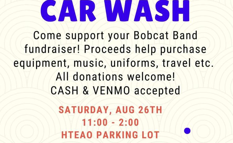 The Bobcat Band will host a car wash fundraiser from 11 a.m.-2p.m. Saturday, Aug. 26 in the HTeaO parking lot. Proceeds will be used to help purchase equipment, music, uniforms and more. Cash and Venmo will be accepted. All donations are welcome. Courtesy Graphic