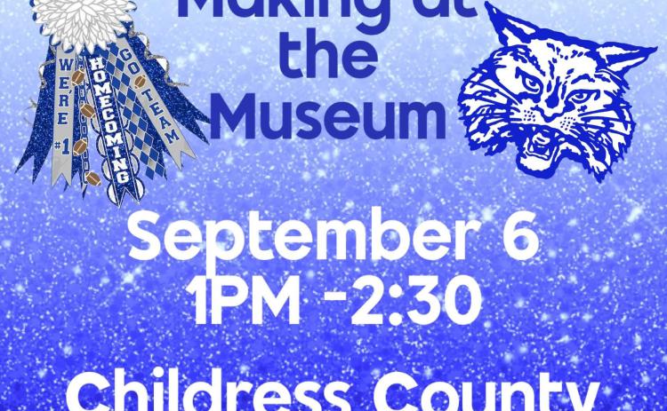Join Childress County Heritage Museum for Mum Making at the Museum from 1-2:30 p.m. Saturday, Sept. 6. “It’s time to grab the ribbons, the glitter and all the Bobcat pride you can handle,” Childress County Heritage Museum Director Niki Seal said. “Come make your very own homecoming mum and show off your spirit in style. Supplies are limited — come early. Let’s get crafty, y’all.” Childress County Heritage Museum