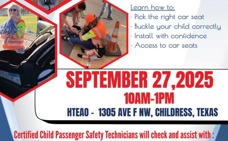 A Child Passenger and Car Seat Check-Up Event will be held from 10 a.m.-1 p.m. Saturday, Sept. 27 at HTeaO, 1305 Ave. F NW, Childress.