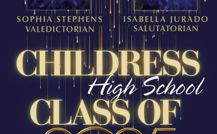 The Childress High School Class of 2025, including Valedictorian Sophia Stephens and Salutatorian Isabella Jurado, will cross the stage during a graduation ceremony at 7 p.m. Friday, May 23 at Fair Park Stadium. Courtesy Graphic