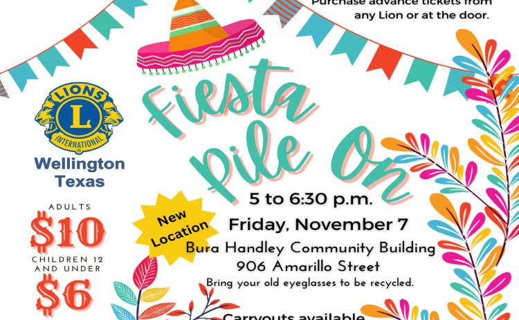 Wellington Lions Club’s annual Fiesta Pile-On fundraiser is set for 5-6:30 p.m. Friday, Nov. 7 at the Bura Handley Community Building, 906 Amarillo St. Visitors can dine-in or carry out, and all are encouraged to bring old eyeglasses to be recycled. The meal will be hosted prior to Wellington’s final home game, as the Skyrockets host the Memphis Cyclones for a senior-night matchup at 7 p.m. at Powell Field. Wellington Lions Club