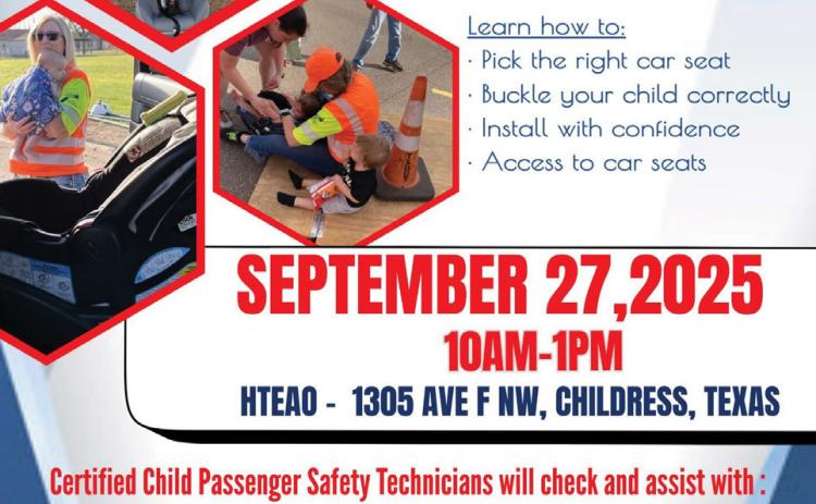 A Child Passenger and Car Seat Check-Up Event will be held from 10 a.m.-1 p.m. Saturday, Sept. 27 at HTeaO, 1305 Ave. F NW, Childress. Texas Department of Transportation