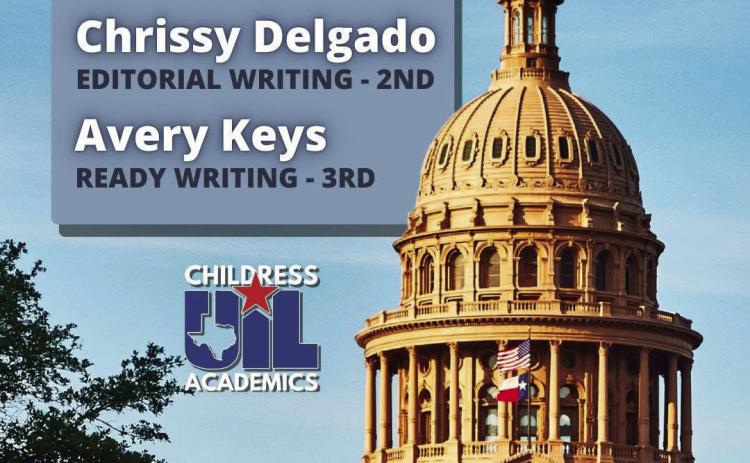 Childress High School’s Chrissy Delgado, Editorial Writing, and Avery Keys, Ready Writing, will compete at the UIL Academic State Meet Monday, May 19-Tuesday, May 20 at the University of Texas-Austin. Childress ISD
