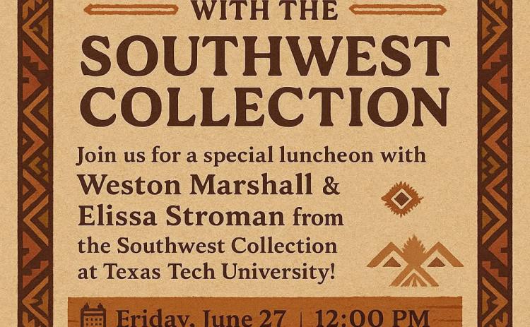 Join Childress County Heritage Museum for a special luncheon at noon Friday, June 27 at First Baptist Church Fellowship Hall, featuring Texas Tech University’s Southwest Collection and Special Collections Library Assistant Archivists Weston Marshall and Elissa Stroman. Childress County Heritage Museum