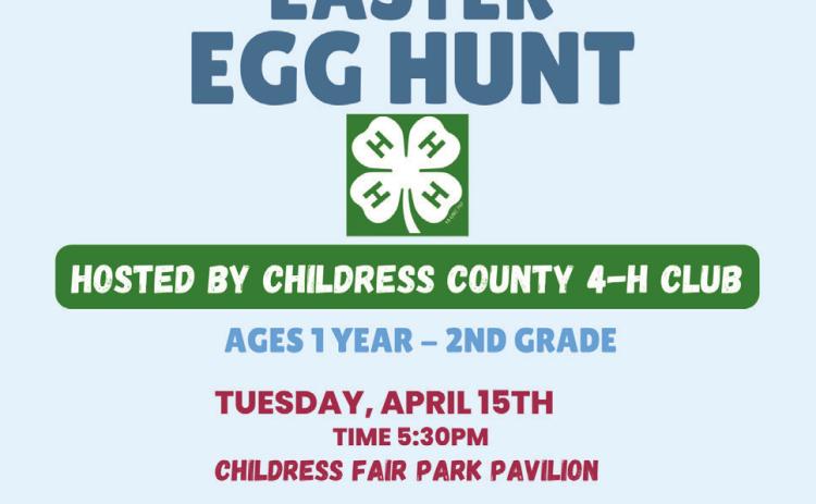 The annual Community-Wide Easter Egg Hunt, hosted by the Childress County 4-H Club, will take place at 5:30 p.m. Tuesday, April 15 at the Fair Park Pavillion in Childress. Children ages one-year-old through second grade are invited to participate. Prizes will be provided by local businesses. Courtesy Graphic