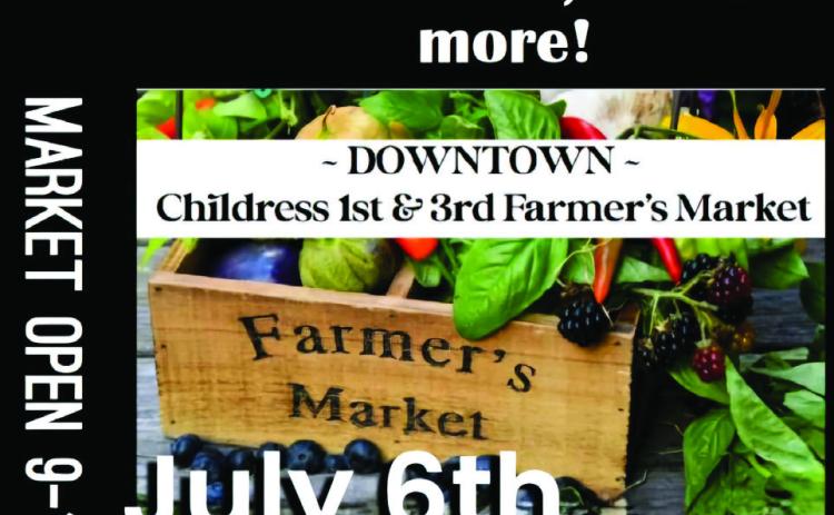 The Childress Farmers Market, which takes place the first and third Saturday of the season, will hit the bricks of Commerce St. from 9 a.m.-1 p.m. Saturday, July 6. Vendors will include 4J Meats, Chip’s BBQ, Country Rhodes Creations, Farm-A-Cee, Gingersnaps Gardening, Grannie Annie’s Goodies, Paisley Peach Farms, Shut Your Pie Hole and more. Graphic Courtesy of Childress 1st &amp; 3rd Farmers Market