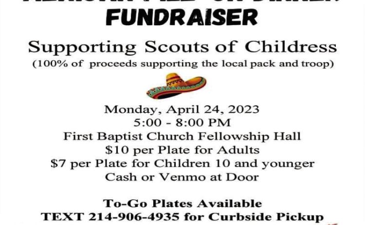 A Mexican Pile-On Fundraiser, benefiting the Boy and Girl Scouts of Childress, will be held from 5-8 p.m. Monday, April 24 at the First Baptist Church Fellowship Hall. Adult plates will be $10, while children’s plates, 10 years of age and younger, will be $7. To-go plates will be available. For curbside pickup, text 214-906-4935. Cash and Venmo payments will be accepted. Courtesy Graphic