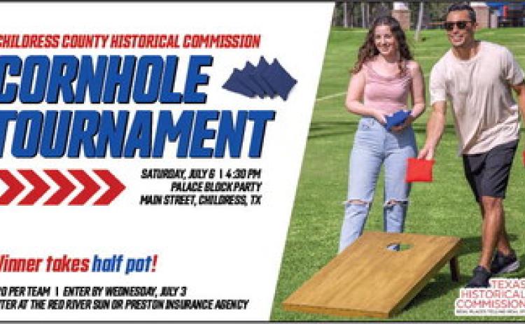 The Childress County Historical Commission will host a fundraising Cornhole Tournament at the Palace Block Party, beginning at 4:30 p.m. Saturday, July 6. Tournament entry is $20 per team. Graphic Courtesy of the Childress County Historical Commission
