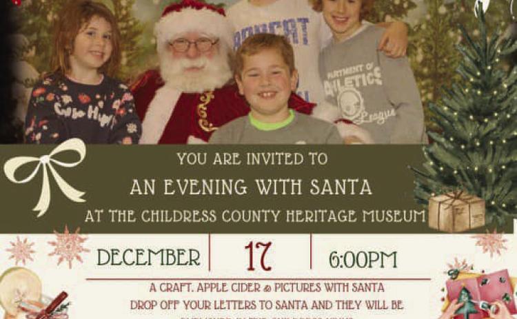 Childress County Heritage Museum will host an Evening with Santa at 6 p.m. Sunday, Dec. 17 at the Childress County Heritage Museum. Crafts, apple cider and pictures with Santa will be available. A donation of $5 is suggested. Proceeds will benefit Saturdays at the Museum, a monthly event for school-aged children at the museum. Graphic Courtesy of Childress County Heritage Museum